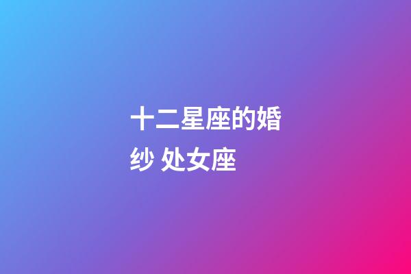 十二星座的婚纱 处女座-第1张-星座运势-玄机派